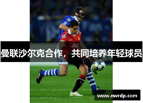曼联沙尔克合作，共同培养年轻球员